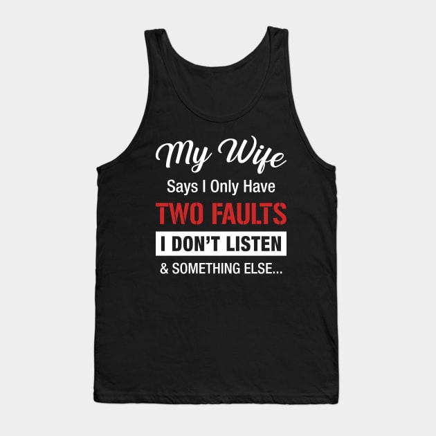 My Wife Says I Only Have 2 Faults Funny Tank Top by Fowlerbg